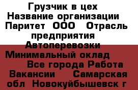 Грузчик в цех › Название организации ­ Паритет, ООО › Отрасль предприятия ­ Автоперевозки › Минимальный оклад ­ 23 000 - Все города Работа » Вакансии   . Самарская обл.,Новокуйбышевск г.